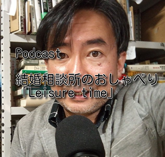 Podcasts 結婚相談所のおしゃべり「Leisure time」